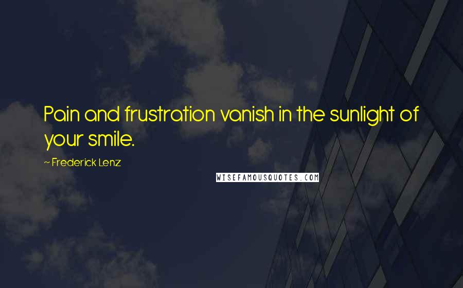Frederick Lenz Quotes: Pain and frustration vanish in the sunlight of your smile.