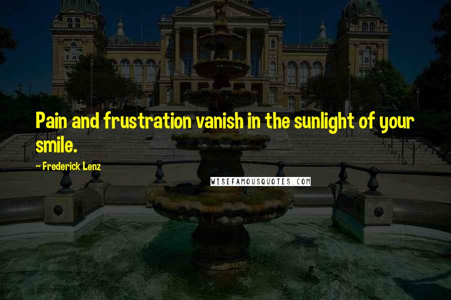 Frederick Lenz Quotes: Pain and frustration vanish in the sunlight of your smile.