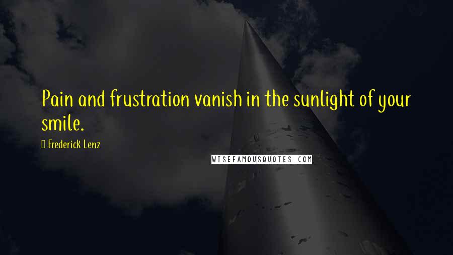 Frederick Lenz Quotes: Pain and frustration vanish in the sunlight of your smile.