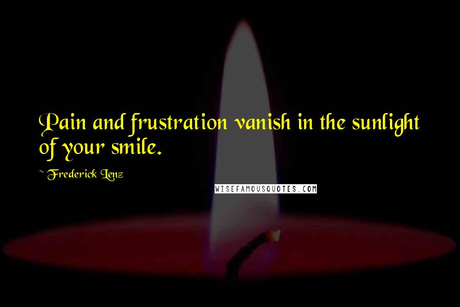 Frederick Lenz Quotes: Pain and frustration vanish in the sunlight of your smile.