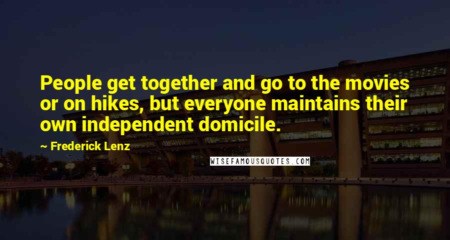 Frederick Lenz Quotes: People get together and go to the movies or on hikes, but everyone maintains their own independent domicile.