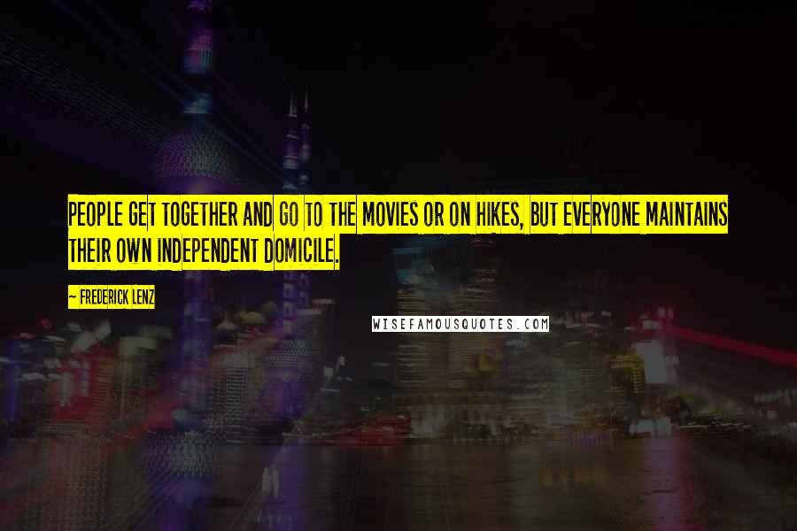 Frederick Lenz Quotes: People get together and go to the movies or on hikes, but everyone maintains their own independent domicile.