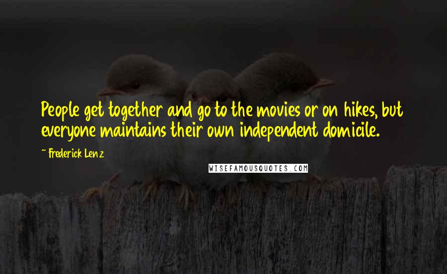 Frederick Lenz Quotes: People get together and go to the movies or on hikes, but everyone maintains their own independent domicile.