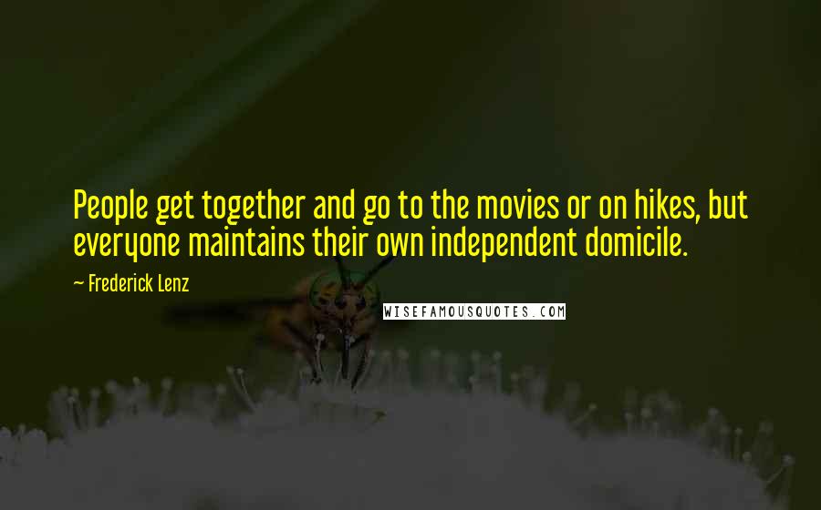 Frederick Lenz Quotes: People get together and go to the movies or on hikes, but everyone maintains their own independent domicile.