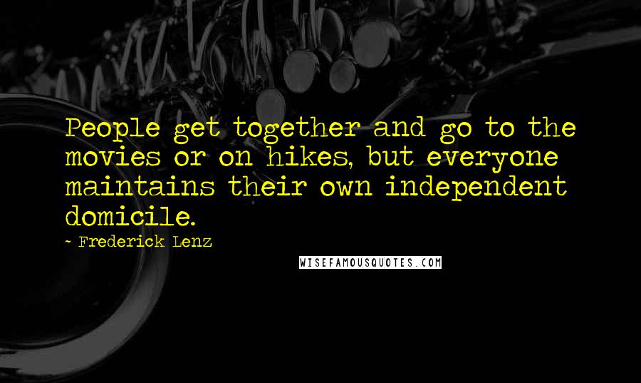 Frederick Lenz Quotes: People get together and go to the movies or on hikes, but everyone maintains their own independent domicile.