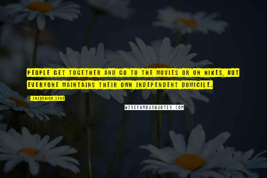Frederick Lenz Quotes: People get together and go to the movies or on hikes, but everyone maintains their own independent domicile.