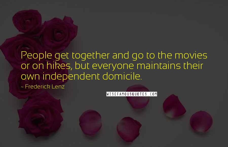 Frederick Lenz Quotes: People get together and go to the movies or on hikes, but everyone maintains their own independent domicile.