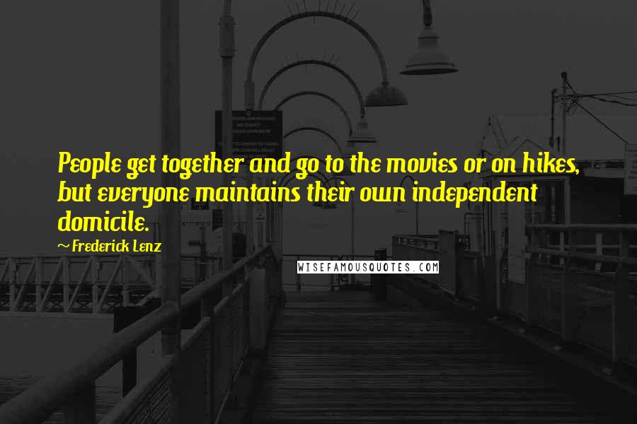 Frederick Lenz Quotes: People get together and go to the movies or on hikes, but everyone maintains their own independent domicile.