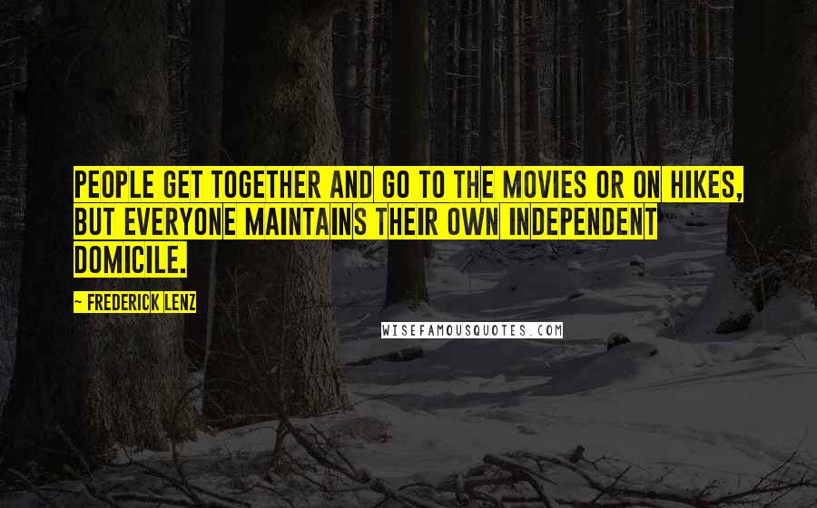 Frederick Lenz Quotes: People get together and go to the movies or on hikes, but everyone maintains their own independent domicile.