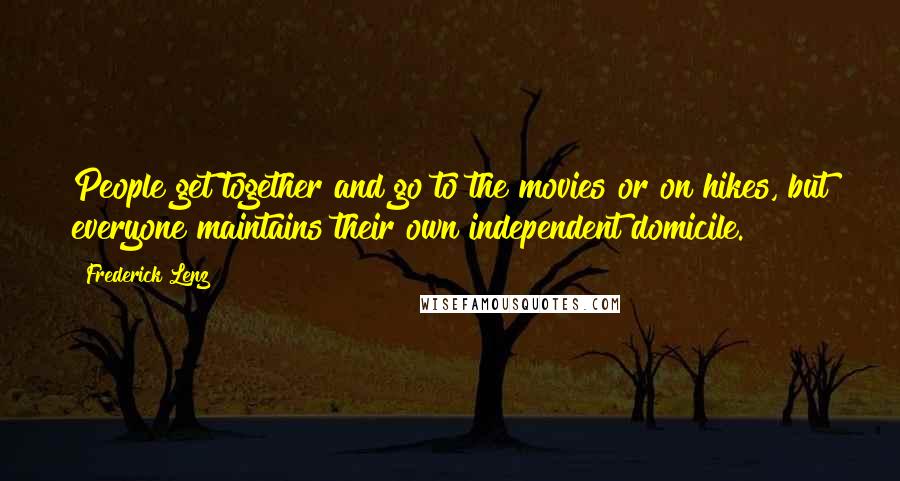 Frederick Lenz Quotes: People get together and go to the movies or on hikes, but everyone maintains their own independent domicile.
