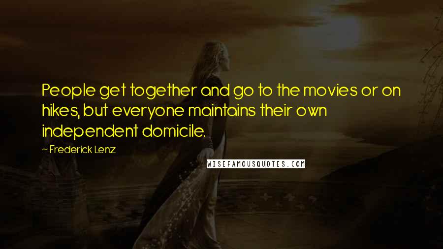 Frederick Lenz Quotes: People get together and go to the movies or on hikes, but everyone maintains their own independent domicile.