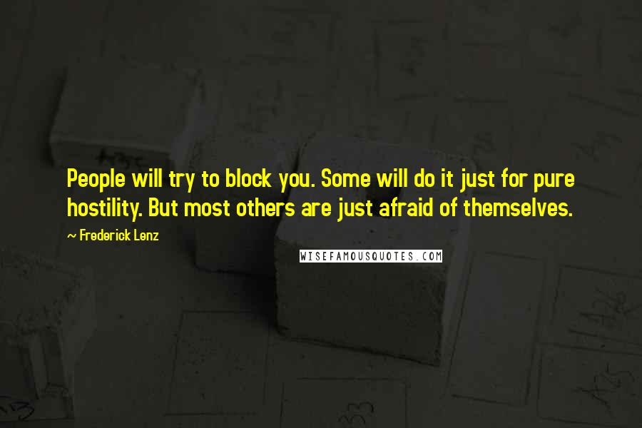 Frederick Lenz Quotes: People will try to block you. Some will do it just for pure hostility. But most others are just afraid of themselves.