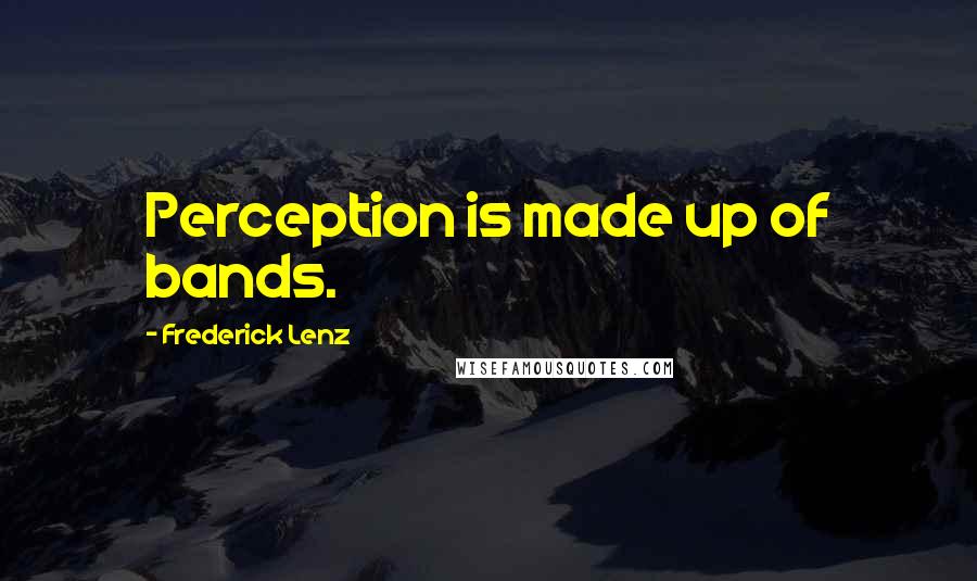 Frederick Lenz Quotes: Perception is made up of bands.