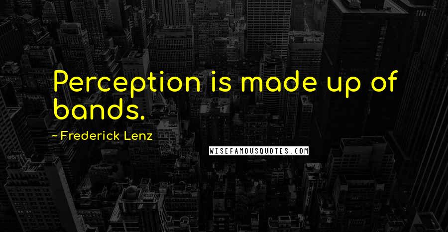 Frederick Lenz Quotes: Perception is made up of bands.