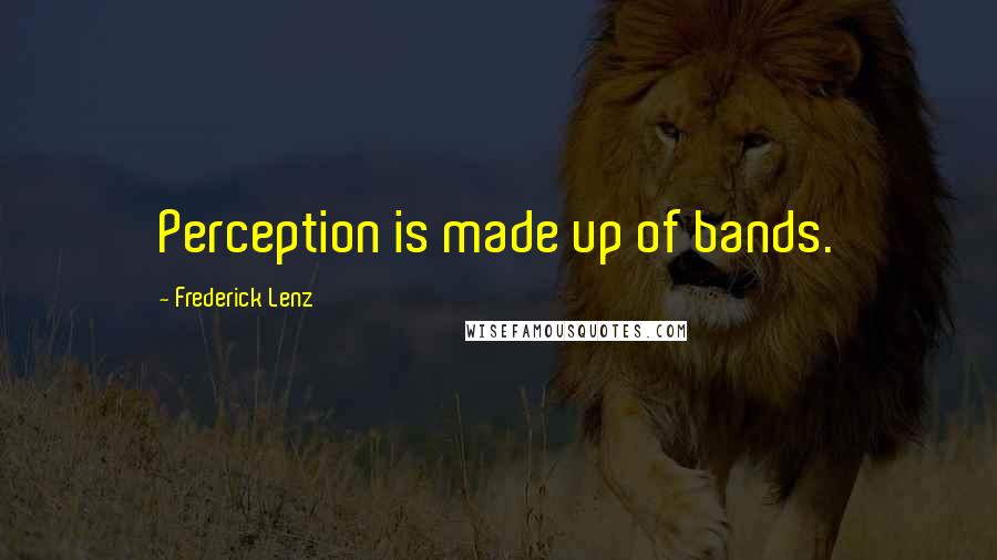Frederick Lenz Quotes: Perception is made up of bands.