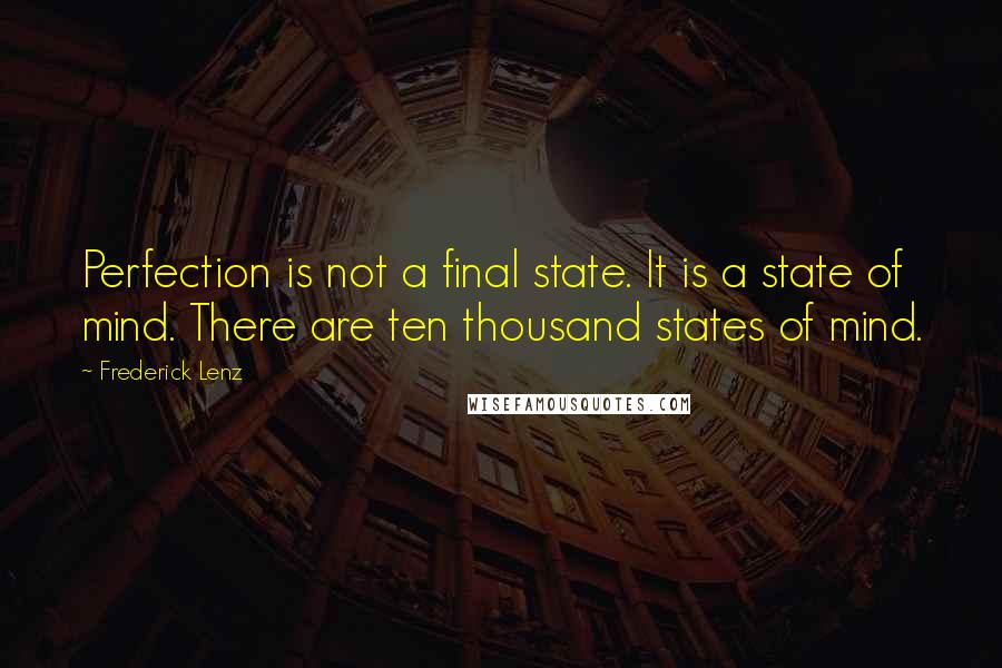 Frederick Lenz Quotes: Perfection is not a final state. It is a state of mind. There are ten thousand states of mind.