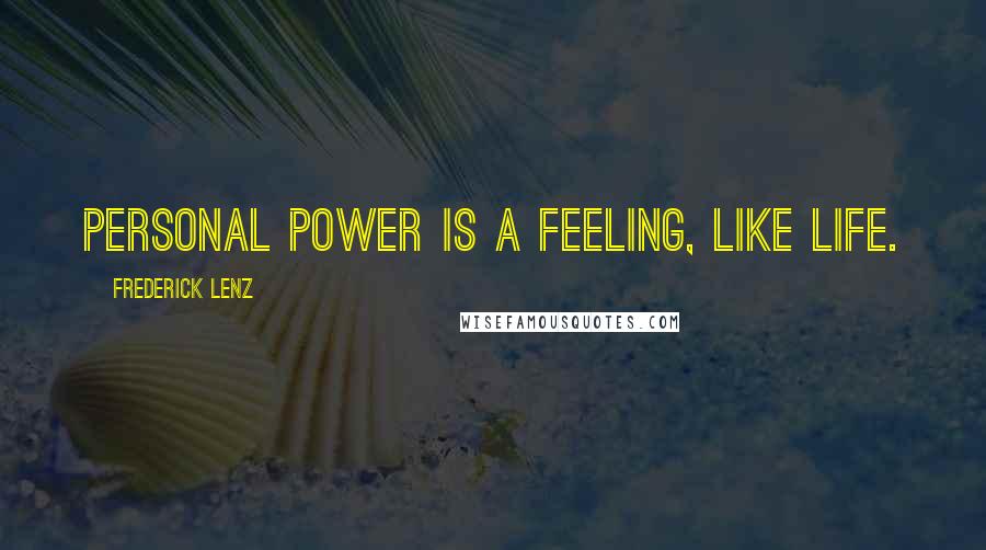 Frederick Lenz Quotes: Personal power is a feeling, like life.