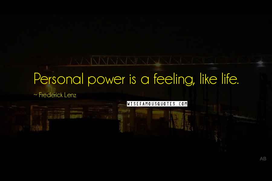 Frederick Lenz Quotes: Personal power is a feeling, like life.