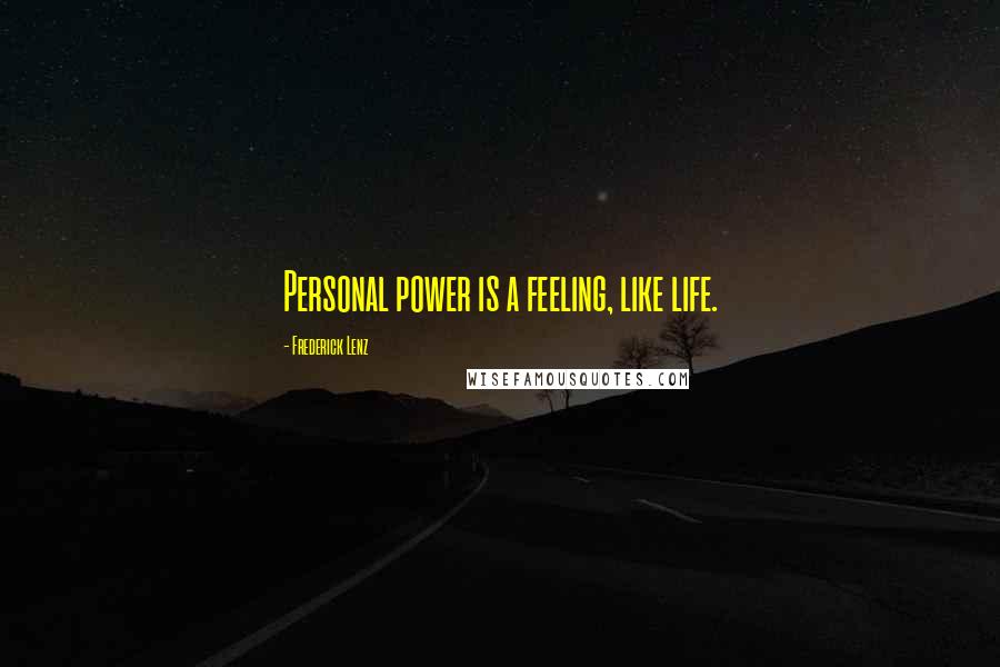 Frederick Lenz Quotes: Personal power is a feeling, like life.