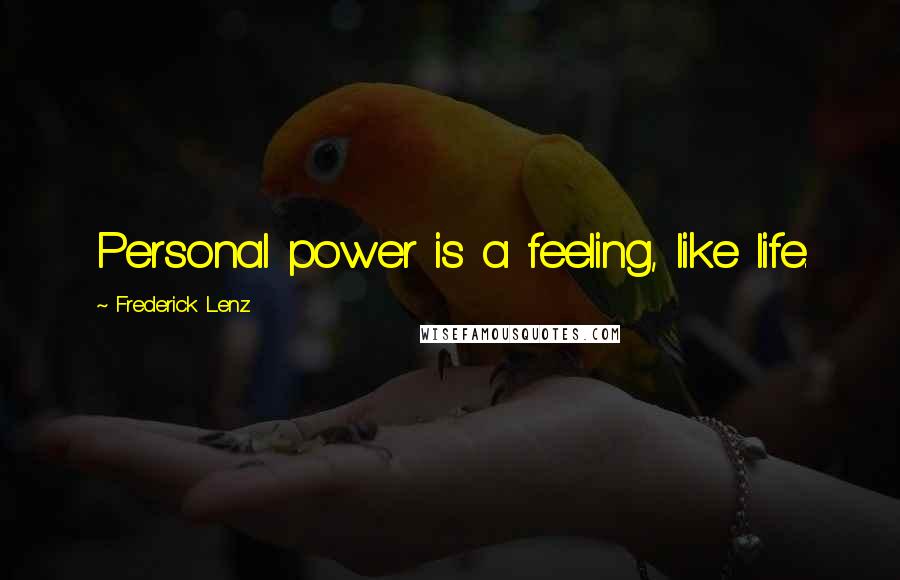 Frederick Lenz Quotes: Personal power is a feeling, like life.