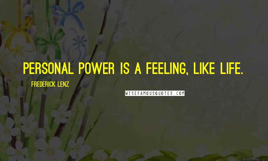 Frederick Lenz Quotes: Personal power is a feeling, like life.