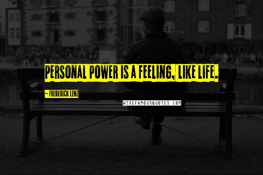 Frederick Lenz Quotes: Personal power is a feeling, like life.