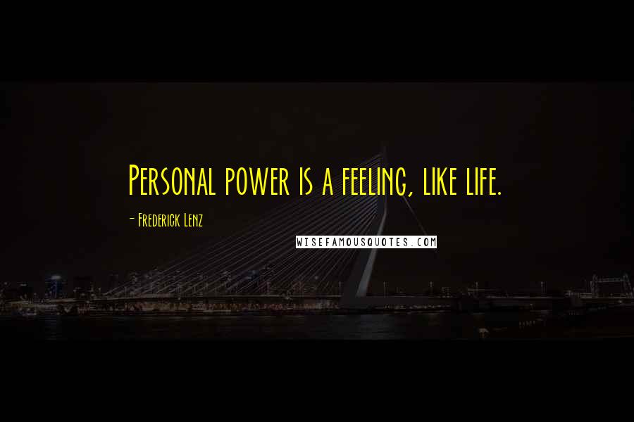 Frederick Lenz Quotes: Personal power is a feeling, like life.