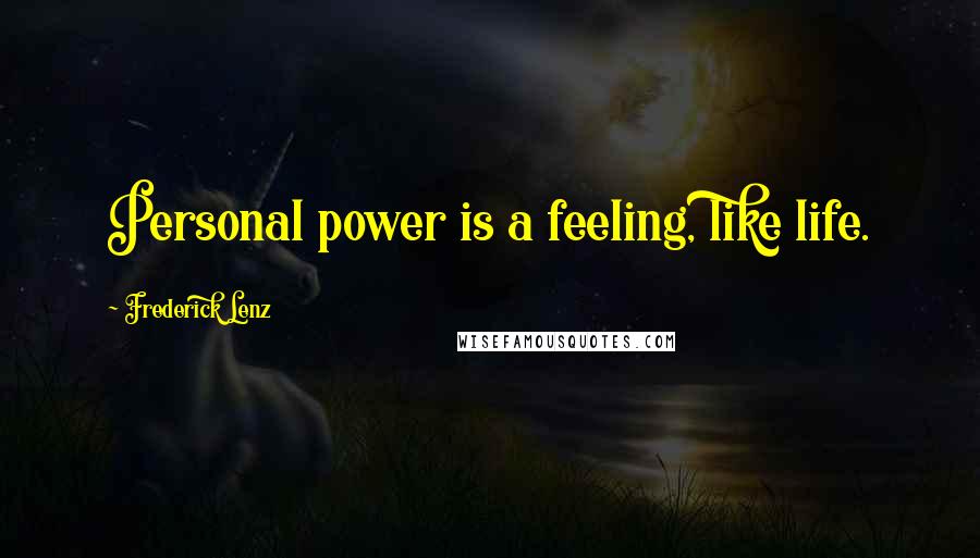 Frederick Lenz Quotes: Personal power is a feeling, like life.