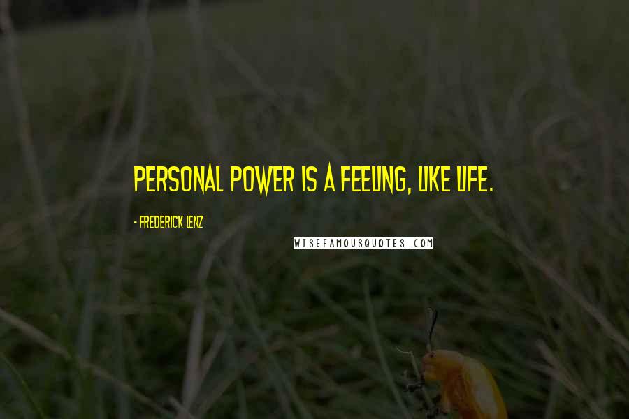 Frederick Lenz Quotes: Personal power is a feeling, like life.