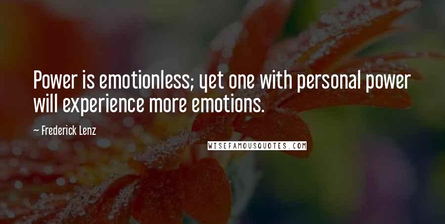 Frederick Lenz Quotes: Power is emotionless; yet one with personal power will experience more emotions.