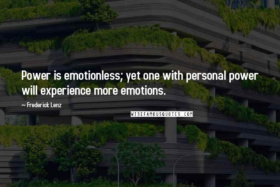 Frederick Lenz Quotes: Power is emotionless; yet one with personal power will experience more emotions.