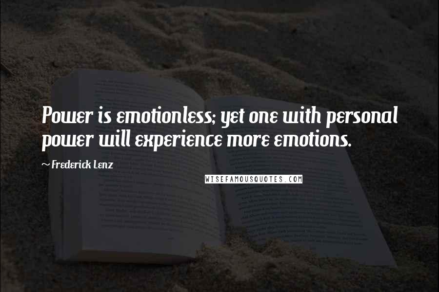 Frederick Lenz Quotes: Power is emotionless; yet one with personal power will experience more emotions.