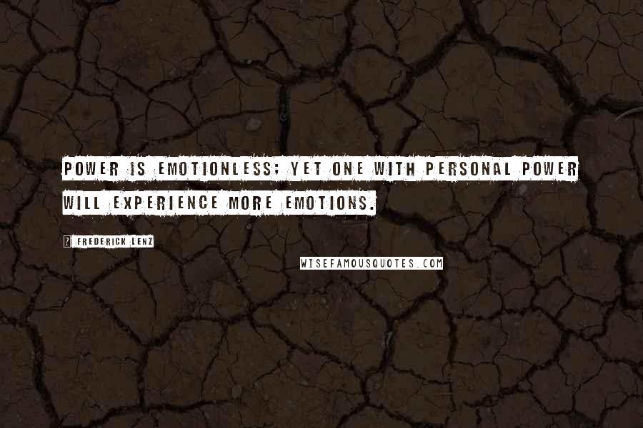 Frederick Lenz Quotes: Power is emotionless; yet one with personal power will experience more emotions.