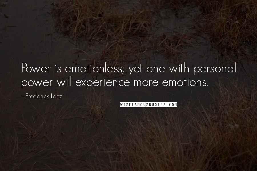 Frederick Lenz Quotes: Power is emotionless; yet one with personal power will experience more emotions.