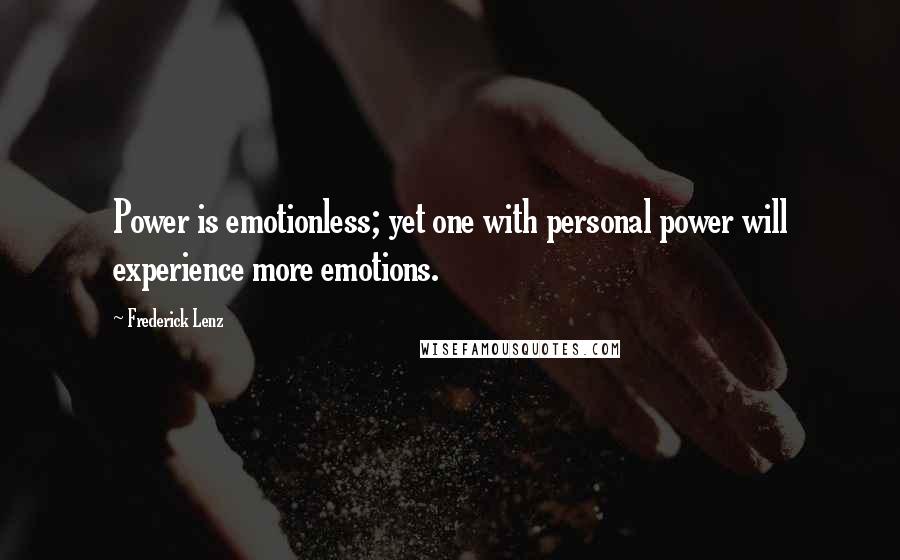 Frederick Lenz Quotes: Power is emotionless; yet one with personal power will experience more emotions.