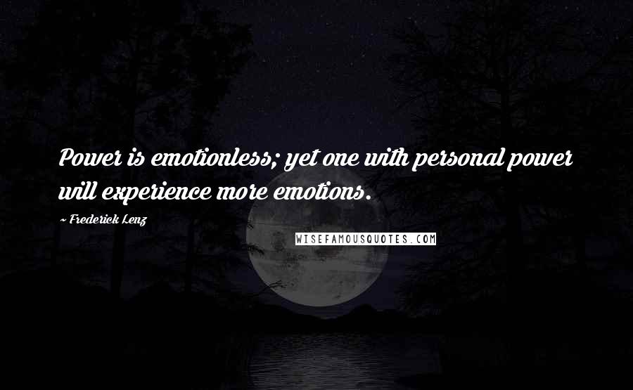 Frederick Lenz Quotes: Power is emotionless; yet one with personal power will experience more emotions.