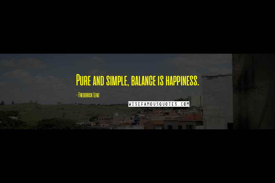 Frederick Lenz Quotes: Pure and simple, balance is happiness.