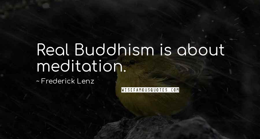 Frederick Lenz Quotes: Real Buddhism is about meditation.