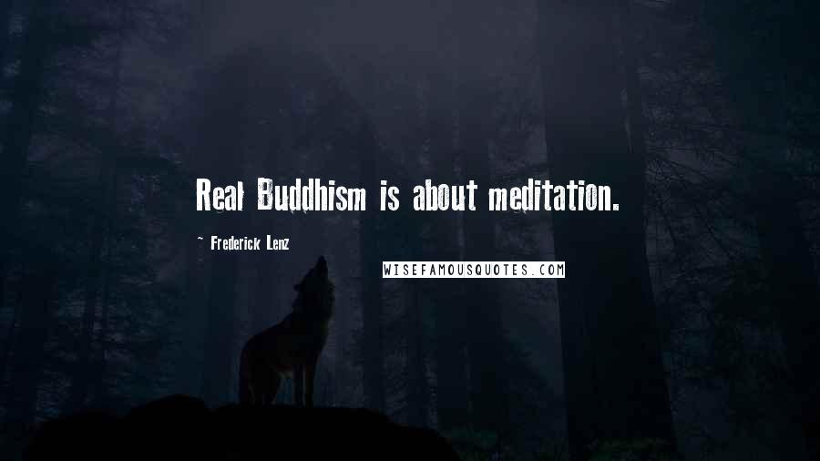 Frederick Lenz Quotes: Real Buddhism is about meditation.