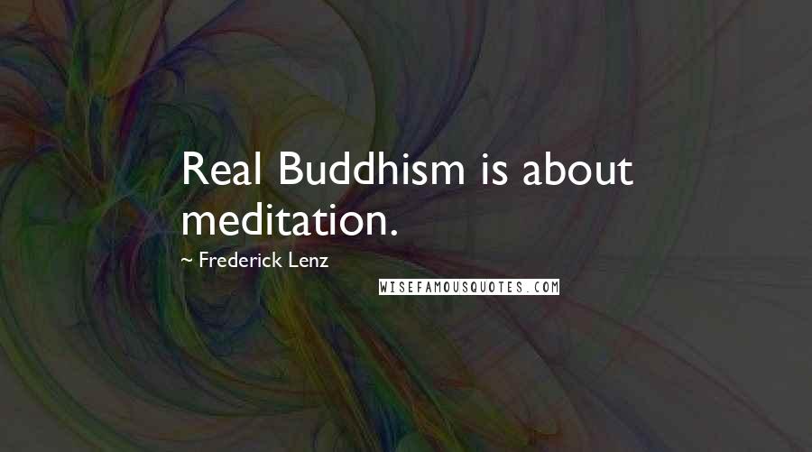 Frederick Lenz Quotes: Real Buddhism is about meditation.