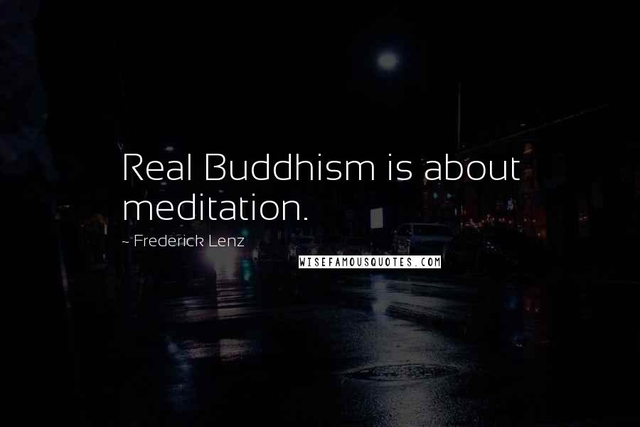 Frederick Lenz Quotes: Real Buddhism is about meditation.
