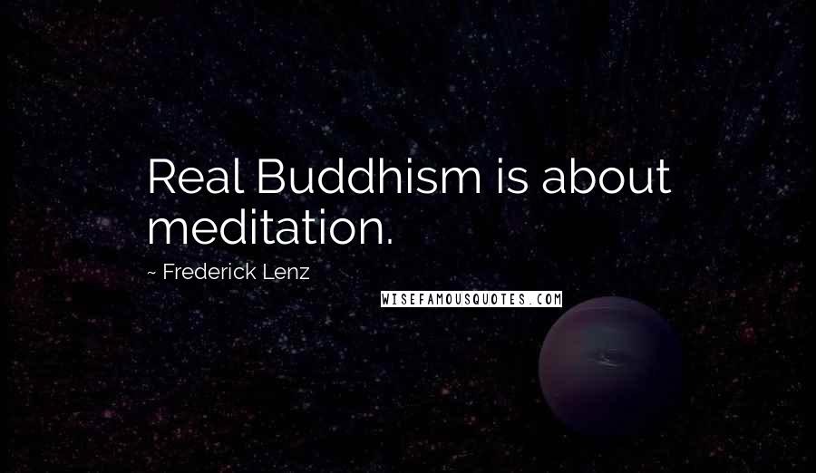 Frederick Lenz Quotes: Real Buddhism is about meditation.