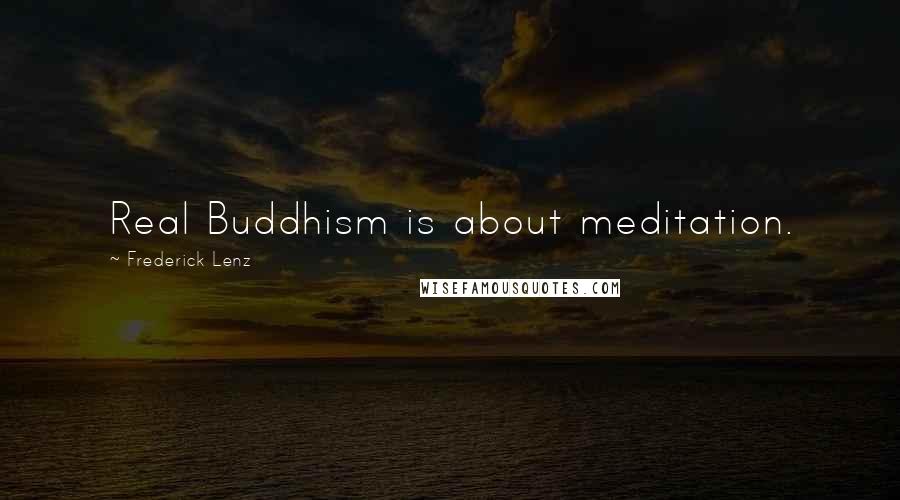 Frederick Lenz Quotes: Real Buddhism is about meditation.