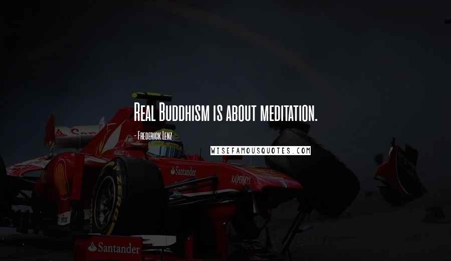 Frederick Lenz Quotes: Real Buddhism is about meditation.
