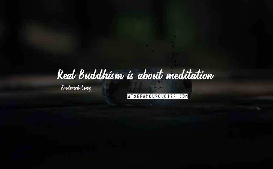 Frederick Lenz Quotes: Real Buddhism is about meditation.