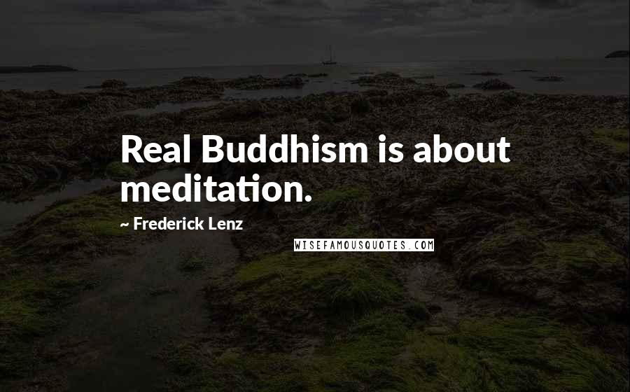 Frederick Lenz Quotes: Real Buddhism is about meditation.