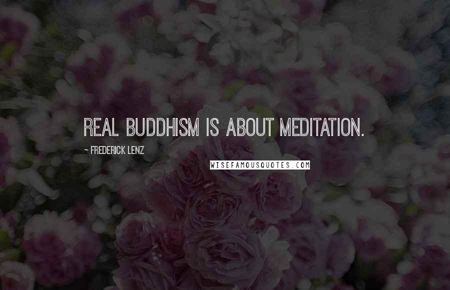 Frederick Lenz Quotes: Real Buddhism is about meditation.