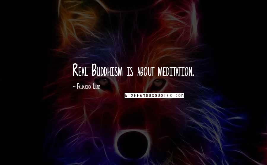 Frederick Lenz Quotes: Real Buddhism is about meditation.