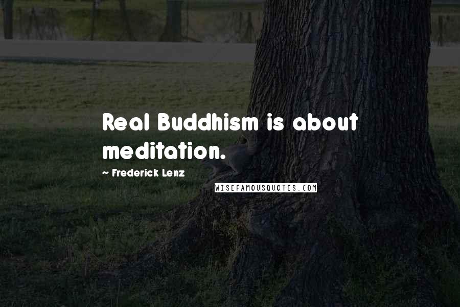 Frederick Lenz Quotes: Real Buddhism is about meditation.