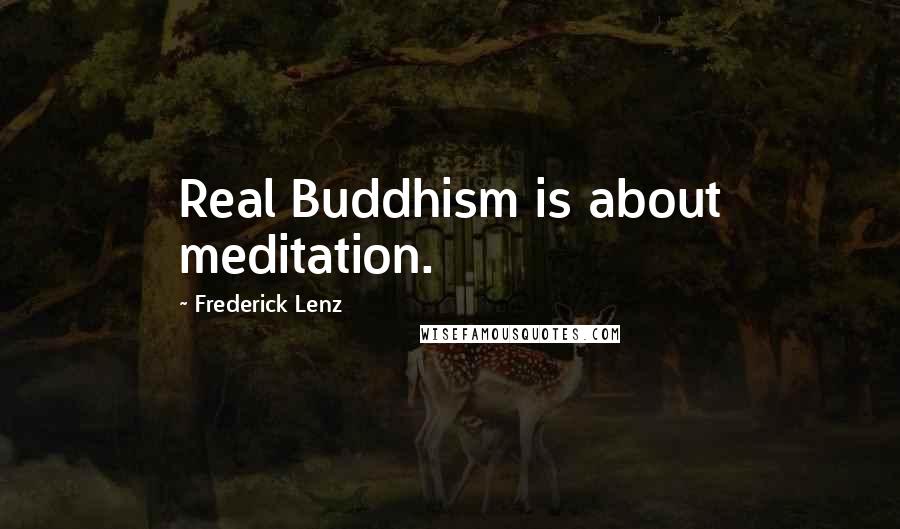 Frederick Lenz Quotes: Real Buddhism is about meditation.